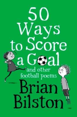 50 Ways to Score a Goal and Other Football Poems by Brian Bilston: New