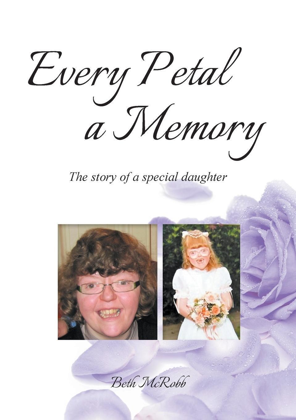 Thumbnail - Every Petal A Memory The Story Of A Special Daughter Beth Mcrobb