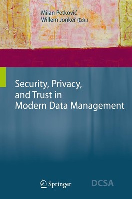 Security, Privacy, and Trust in Modern Data Management Willem Jonker