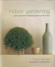 Indoor Gardening: A New Approach to Displaying Plants in the Home by Diana Yakel