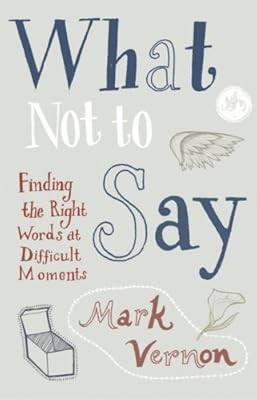 What Not to Say: Finding The Right Words At Difficult Moments, Vernon, Mark, Use