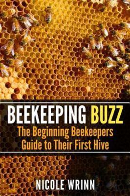 Beekeeping Buzz : The Beginning Beekeepers Guide to Their First Hive, Paperba...
