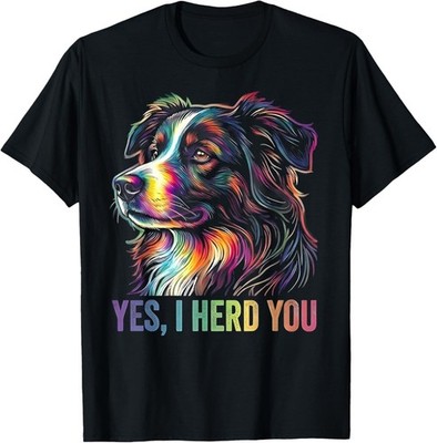 Yes I Herd You Australian Shepherd Dog Owners Men Women T-Shirt