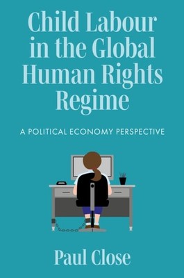 Child Labour in the Global Human Rights Regime by Paul , UK) Close