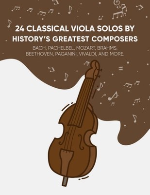 24 Classical Viola Solos By History s Greatest Composers Bach, Pachelbel, Moz...