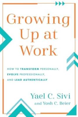 Growing Up at Work: How to Transform Personally, Evolve Professionally, a - GOOD