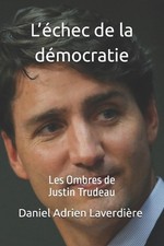 L'chec de la dmocratie: Les Ombres de Justin Trudeau by Daniel Adrien Laverdi?re