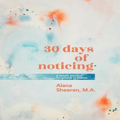 30 days of noticing a simple practice for greater presence Alana