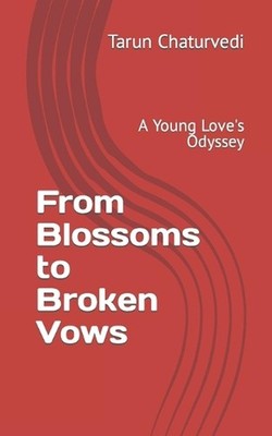 From Blossoms to Broken Vows: A Young Love's Odyssey by Tarun Chaturvedi Paperba