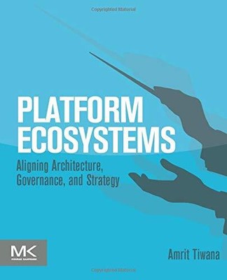 Platform Ecosystems: Aligning Architecture, Governance, and Strategy, Tiwana.=