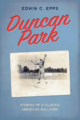 Duncan Park: Stories of a Classic American Ballpark by Edwin C. Epps (English) P