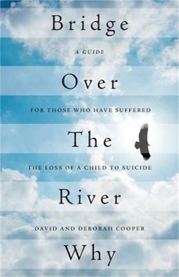 Bridge Over the River Why: A Guide for Those Who Have Suffered the Loss of a Chi