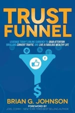 Trust Funnel: Leverage Todays Online Currency to Grab Attention, Drive a - GOOD