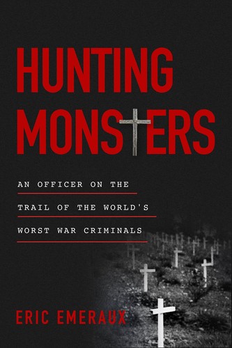 Hunting Monsters: An Officer on the Trail of the Worlds Worst War Criminals
