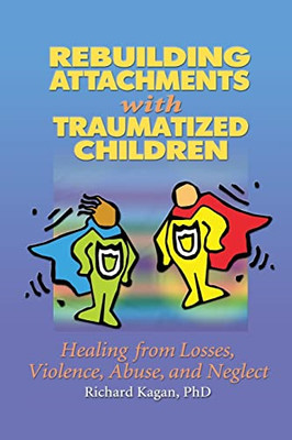 Rebuilding Attachments with Traumatized Children: Heali - Paperback NEW Kagan, R