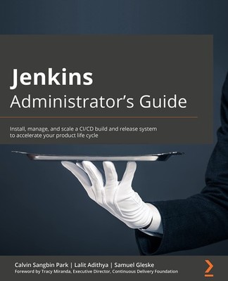 Jenkins Administrator's Guide: Install, manage, and scale a CI/CD build and rel,