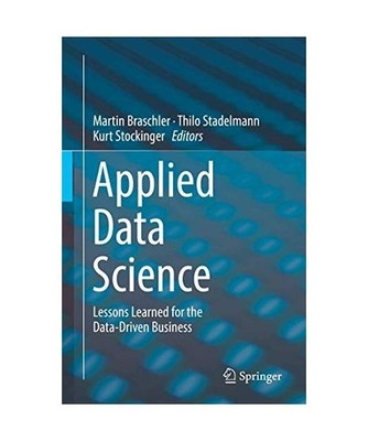 Applied Data Science: Lessons Learned for the Data-Driven Business: Lessons Lear