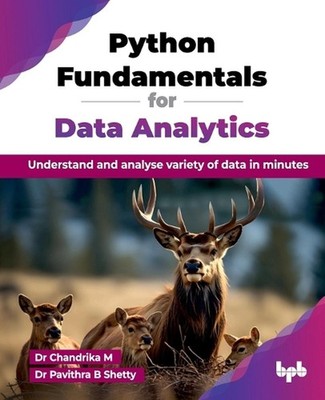Python Fundamentals for Data Analytics: Understand and analyse variety of data i