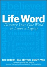 LIFE WORD: DISCOVER YOUR ONE WORD TO LEAVE A LEGACY By Jon Gordon & Dan Britton