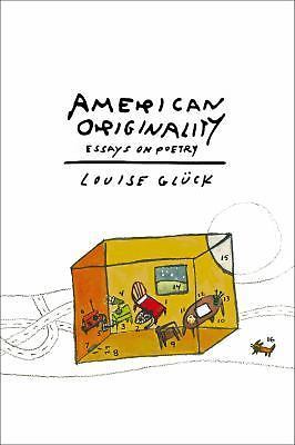 American Originality: Essays on Poetry by Glück, Louise