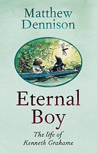 Eternal Boy: The Life of Kenneth Grahame by Matthew Dennison Hardcover New Book