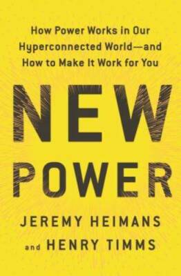 New Power: How Power Works in Our Hyperconnected World--and How to Make I - GOOD