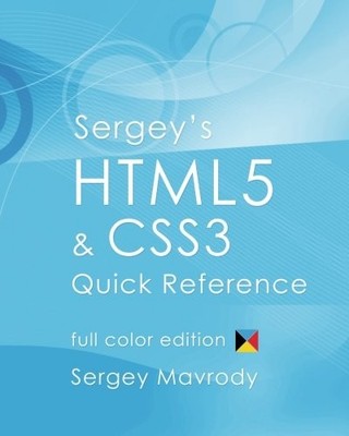 SERGEY'S HTML5 & CSS3 QUICK REFERENCE: COLOR EDITION By Sergey Mavrody EXCELLENT