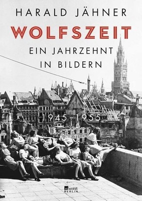Wolfszeit Ein Jahrzehnt in Bildern. 1945   1955