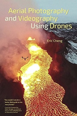 Aerial Photography and Videography Using Drones,Eric Cheng