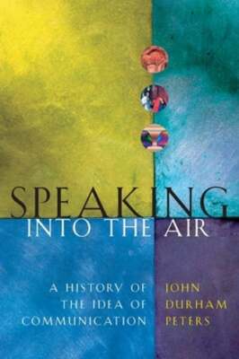 Speaking Into the Air: A History of the Idea of Communication by Peters: Used