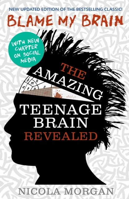 Blame My Brain: the Amazing Teenage Brain Revealed by Nicola Morgan