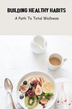 Building Healthy Habits: A Path To Total Wellness