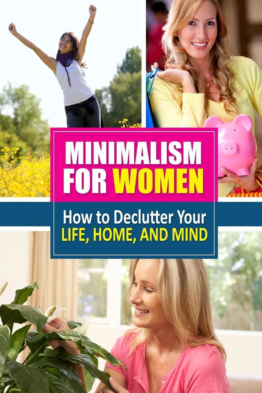 Minimalism for Women: How to Declutter Your Life, Home, and Mind by Taylor Ahlst