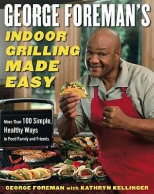George Foreman's Indoor Grilling Made Easy: More Than 100 Simple, He - VERY GOOD