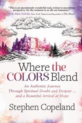 Where the Colors Blend : An Authentic Journey Through Spiritual Doubt and Des...