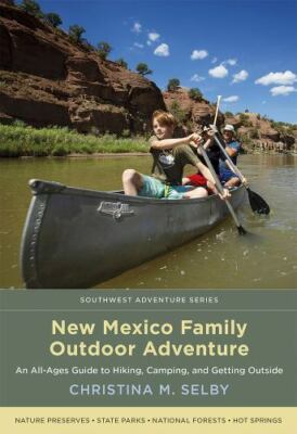New Mexico Family Outdoor Adventure: An All-Ages Guide to Hiking, Camping,...