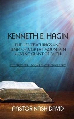 Kenneth E. Hagin: Das Leben, die Lehren und Zeiten einer großen Bergbewegung