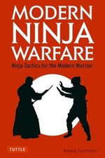 Modern Ninja Warfare: Ninja Tactics and Methods for the Modern Warrior Antony...