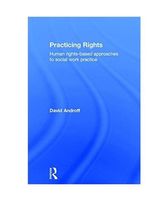 Practicing Rights: Human rights-based approaches to social work practice: Human 