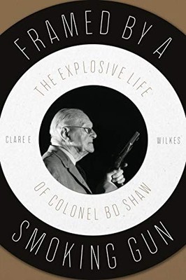 Framed by a Smoking Gun: The Explosive Life of Colo by Clare E Wilkes 1912575477