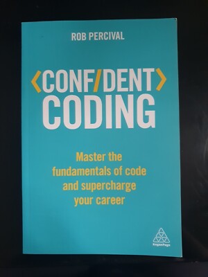 Confident Coding: Master the Fundamentals of Code By ROB PERCIVAL