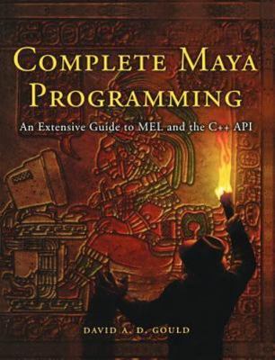 Complete Maya Programming: An Extensive Guide to Mel and C++ API by Gould, David