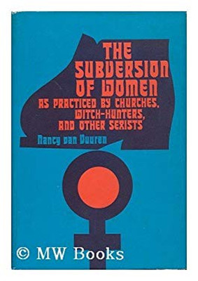 The Subversion of Women As Practiced by Churches, Witch-Hunters,