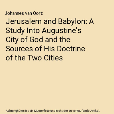 Jerusalem and Babylon: A Study Into Augustine's City of God and the Sources of H