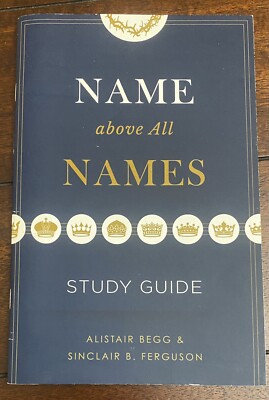 Name Above All Names Study Guide By Alistar Begg & Sinclair B. Ferguson