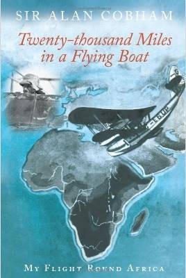 Twenty-Thousand Miles in a Flying Boat, Sir Alan C