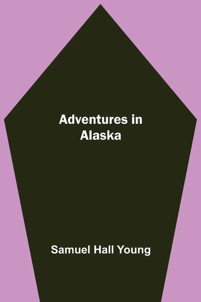 Samuel Hall Young | Adventures In Alaska | Taschenbuch | Englisch (2021)-image
