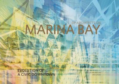 DP Architects on Marina Bay: Evolution of a Civic Downtown (ORO EDITIONS)