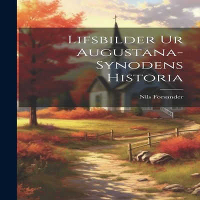 Lifsbilder ur Augustana-Synodens Historia Nils Forsander Hardcove