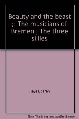 Beauty and the Beast; The Musicians of Bremen; The Three Sillies, , Good Book